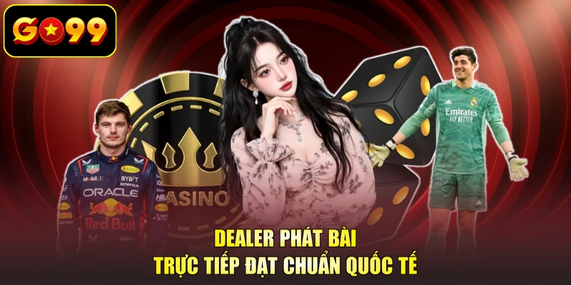Dealer phát bài trực tiếp đạt chuẩn quốc tế