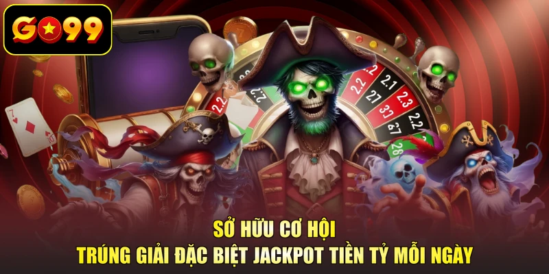 Sở hữu cơ hội trúng giải đặc biệt jackpot tiền tỷ mỗi ngày