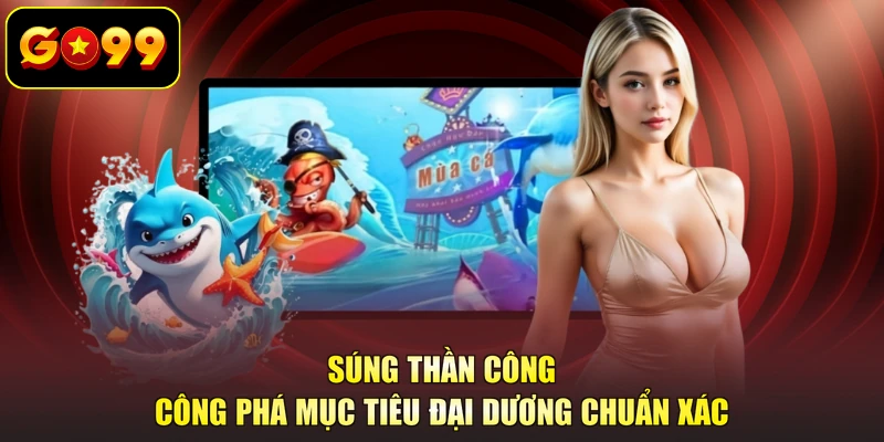 Súng thần công công phá mục tiêu đại dương chuẩn xác