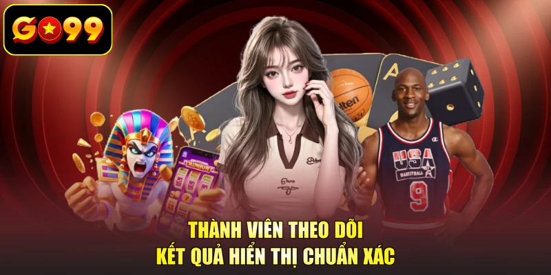 Thành viên theo dõi kết quả hiển thị chuẩn xác