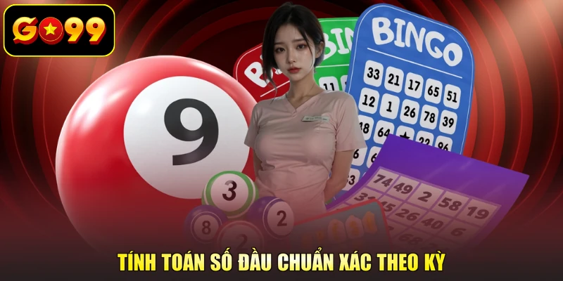 Tính toán số đầu chuẩn xác theo kỳ